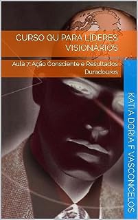 Livro Curso QU para Líderes Visionários: Aula 7: Ação Consciente e Resultados Duradouros