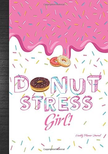 Donut Stress Girl Weekly Planner Journal: Women & Girls Funny Cute Donut Lovers Gift Idea Agenda Organizer Notebook To Write In Paperback – May 20, 2019