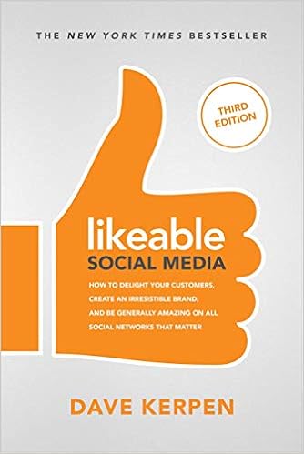Likeable Social Media, Third Edition: How To Delight Your Customers, Create an Irresistible Brand, & Be Generally Amazing On All Social Networks That Matter Likeable Social Media, Third Edition: How To Delight Your Customers, Create an Irresistible Brand, & Be Generally Amazing On All Social Networks That Matter