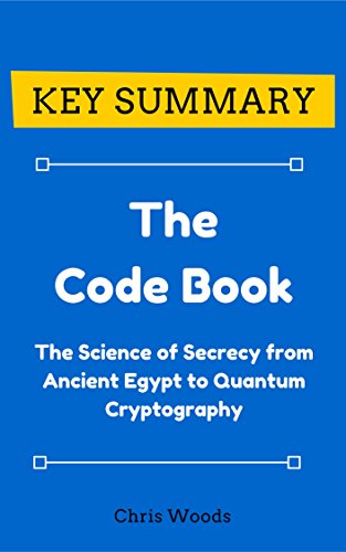 [KEY SUMMARY] The Code Book: The Science of Secrecy from Ancient Egypt to Quantum Cryptography (Top Rated 30-min Series)