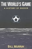 The World's Game: A HISTORY OF SOCCER (Illinois History of Sports)