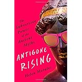 Antigone Rising: The Subversive Power of the Ancient Myths