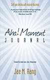 Aha! Moment Journal: Craft your destiny with inspired discovery by Jae M. Rang
