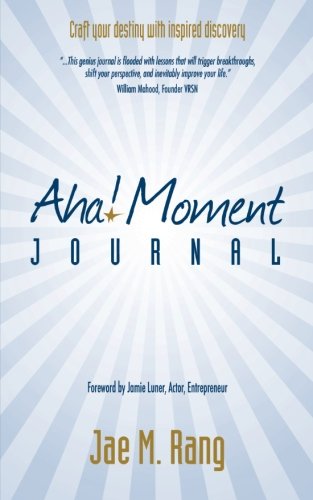 Aha! Moment Journal: Craft your destiny with inspired discovery by Jae M. Rang