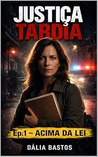 Livro JUSTIÇA TARDIA — Episódio 1: Acima da Lei