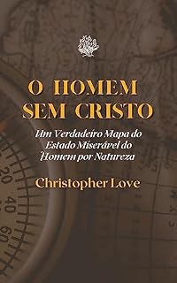 Livro O Homem sem Cristo: Um Verdadeiro Mapa do Estado Miserável do Homem por Natureza