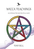 Wicca Teachings: An Introduction and Practical Guide by Tony Bell