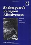 Shakespeare's Religious Allusiveness : Its Play and Tolerance, Hunt, Maurice, 0754639541