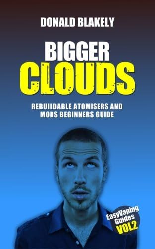 Bigger Clouds: Rebuildable Atomisers and Mods Beginners Guide (Easy Vaping Guides Book 2)