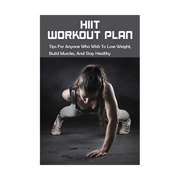 HIIT Workout Plan: Tips For Anyone Who Wish To Lose Weight, Build Muscles, And Stay Healthy: Hiit Workouts For Women To Burn Calories Paperback – March 2, 2021