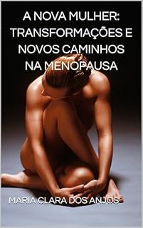 Livro A NOVA MULHER:Transformações e Novos Caminhos Após a Menopausa (MENOPAUSA DE MULHER PARA MULHER)