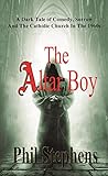 The Altar Boy: A Dark Tale of Comedy Sorrow and the Catholic Church in the 1960's by Phil Stephens