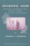 Successful Aging : Integrating Contemporary Ideas, Research Findings, and Intervention Strategies, Friedrich, Douglas D., 0398071675