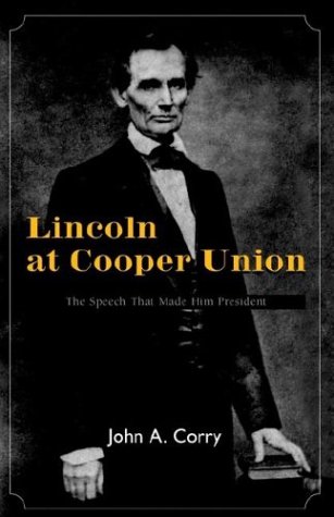 Lincoln at Cooper Union: The Speech That Made Him President: Corry ...