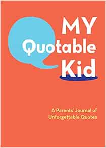 Amazon Com My Quotable Kid A Parents Journal Of Unforgettable Quotes Quote Journal Funny Book Of Quotes Coffee Table Books 8601200383553 Chronicle Books Books
