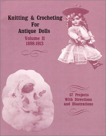 Knitting and Crocheting for Antique Dolls: 1898-1913 v.2: 1898-1913 Vol 2 Paperback – 1 Dec 1981