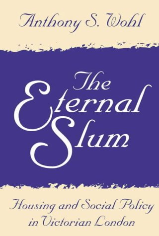 The Eternal Slum : Housing and Social Policy in Victorian London