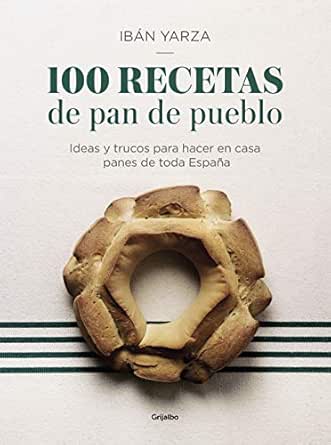 100 recetas de pan de pueblo: Ideas y trucos para hacer en casa ...