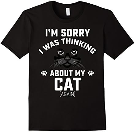 Mens Cat Shirts I Am Sorry I Was Thinking About My Cat 3XL Black