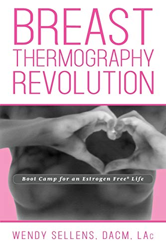 The Breast Thermography Revolution: Bootcamp for an Estrogen Free Life by Dacm Wendy Sellens