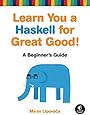 Learn You a Haskell for Great Good!: A Beginner's Guide