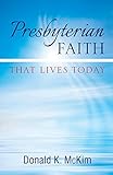 Presbyterian Faith That Lives Today by Donald K. McKim