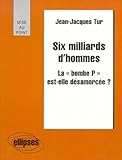 Six milliards d'hommes la bombe p est-elle desamorcee ? (French Edition) by 
