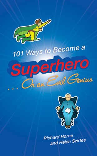101 Ways to Become a Superhero . . . Or an Evil Genius: An 101 Things title