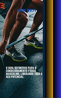 Livro O guia definitivo para o condicionamento físico masculino, liberando todo o seu potencial: técnicas comprovadas para aumentar a resistência e a resistência (Portuguese Edition)