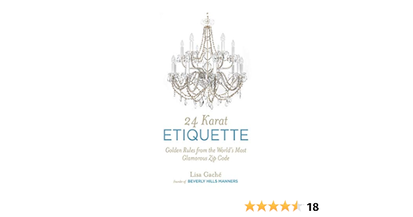 Amazon Com 24 Karat Etiquette Golden Rules From The World S Most Glamorous Zip C Ebook Gache Lisa Kindle Store