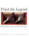 Print the Legend: Photography and the American West (The Lamar Series in Western History)