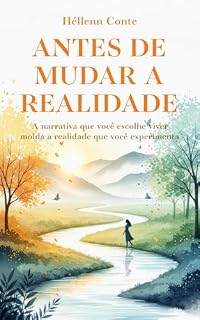 Livro Antes de Mudar a Realidade: A narrativa que você escolhe viver molda a realidade que você experimenta (Autoconhecimento é poder!)