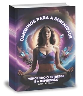 Livro Caminhos para a Serenidade: Vencendo o Estresse e a Depressão: Um guia prático para equilíbrio emocional e bem-estar mental