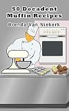 50 Decadent Muffin Recipes by Brenda Van Niekerk