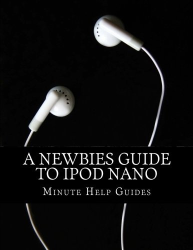 A Newbies Guide to iPod Nano by Minute Help Guides