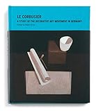 Le Corbusier: A Study of the Decorative Art Movement in Germany by 