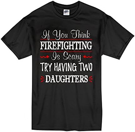 ShirtTown If You Think Firefighting is Scary, Try Having Two Daughters - Funny T-Shirt for a Firefighter Dad