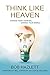 Think Like Heaven: Change Your Thinking, Change Your World