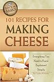 101 Recipes for Making Cheese Everything You Need to Know Explained Simply (Back to Basics)