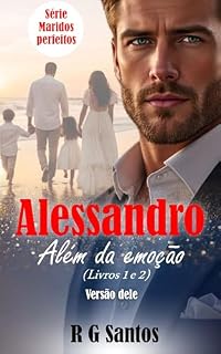Livro Alessandro - Além da emoção(Livros 1 e 2, versão dele) (Maridos perfeitos Livro 4)