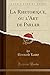 La Rhetorique, ou l'Art de Parler (Classic Reprint) (French Edition) by 