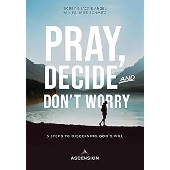 Pray, Decide, and Don't Worry: Five Steps to Discerning God's Will Pray, Decide, and Don't Worry: Five Steps to Discerning God's Will