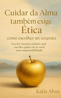 Livro Cuidar da Alma também exige Ética: Como escolher um terapeuta. Sua dor merece cuidado real, escolha quem vai te ouvir com responsabilidade