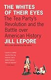 The Whites of Their Eyes: The Tea Party's Revolution and the Battle over American History (The Public Square)