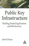 Public Key Infrastructure: Building Trusted Applications and Web Services by John R. Vacca