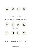 Cure: A Journey into the Science of Mind Over Body