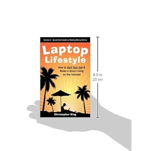 Laptop Lifestyle - How to Quit Your Job and Make a Good Living on the Internet (Volume 1 - Quick Start Guide to Making Money Online)