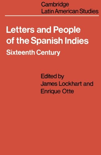 Letters and People of the Spanish Indies: Sixteenth Century (Cambridge Latin American Studies) Letters and People of the Spanish Indies: Sixteenth Century (Cambridge Latin American Studies)
