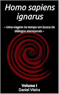 Livro Homo sapiens ignarus: – Uma viagem no tempo em busca de diálogos atemporais –