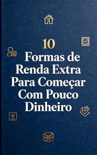 Livro 10 Formas de Renda Extra Para Começar Com Pouco Dinheiro: Ganhe Mais Já Esse Mês: Ideias Seguras, Simples e Sem Mistérios